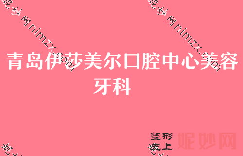 青島口腔醫院2022排名前五公布！優諾博士、青島全好、伊莎美爾口碑技術一較高下